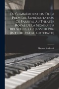 En commémoration de la première représentation de Parsifal au Théater royal de la Monnaie à Bruxelles, le 2 janvier 1914. [Introd. par M. Kufferath] - Maurice Kufferath