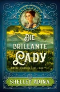 Cover-Bild zum Titel 'Die brillante Lady: Ein Steampunk - Abenteuerroman (EINE ERFINDERISCHE LADY, #4)' von 'Shelley Adina'