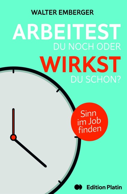 Arbeitest du noch oder wirkst du schon? - Walter Emberger