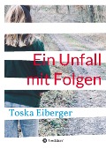 Cover-Bild zum Titel 'Ein Unfall mit Folgen' von 'Toska Eiberger'