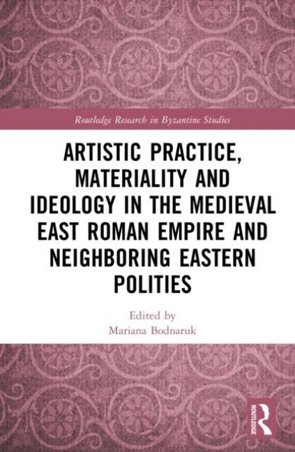 Artistic Practice, Materiality, and Ideology in the Medieval East Roman Empire and Neighboring Eastern Polities - 