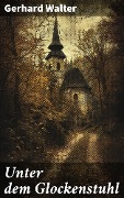 Cover-Bild zum Titel 'Unter dem Glockenstuhl' von 'Gerhard Walter'
