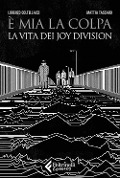 È mia la colpa. La vita dei Joy Division - Mattia Tassaro, Lorenzo Coltellacci