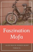 Cover-Bild zum Titel 'Faszination Mofa - alles was du wissen musst' von 'Tobias Hopfmüller'