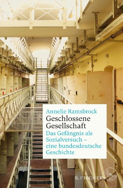 Geschlossene Gesellschaft. Das Gefängnis als Sozialversuch - eine bundesdeutsche Geschichte - Annelie Ramsbrock