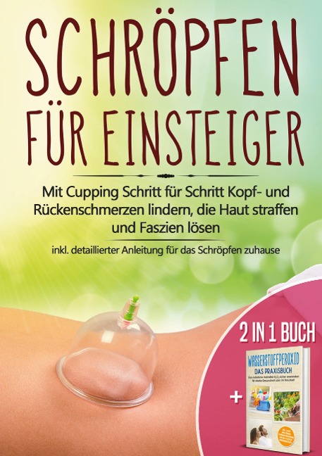 2 in 1 Buch | Schröpfen für Einsteiger: Mit Cupping Schritt für Schritt Kopf- und Rückenschmerzen lindern, die Haut straffen und Faszien lösen - inkl. detaillierter Anleitung für das Schröpfen zuhause | Wasserstoffperoxid - Das Praxisbuch: Das natürliche Heilmittel H2O2 für starke Gesundheit - Lorina Grapengeter, Tobias Langnitz
