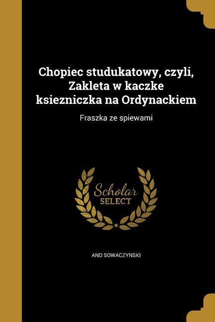 Chopiec studukatowy, czyli, Zakleta w kaczke ksiezniczka na Ordynackiem - And Sowaczynski