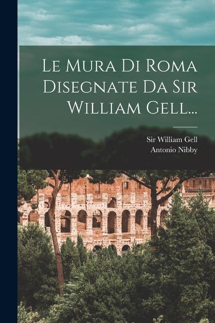 Le Mura Di Roma Disegnate Da Sir William Gell... - Antonio Nibby