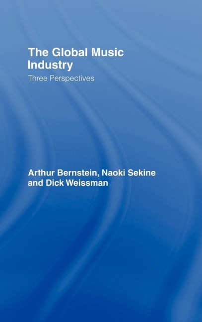 The Global Music Industry - Arthur Bernstein, Dick Weissman, Naoki Sekine