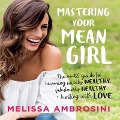 Mastering Your Mean Girl Lib/E: The No-Bs Guide to Silencing Your Inner Critic and Becoming Wildly Wealthy, Fabulously Healthy, and Bursting with Love - Melissa Ambrosini