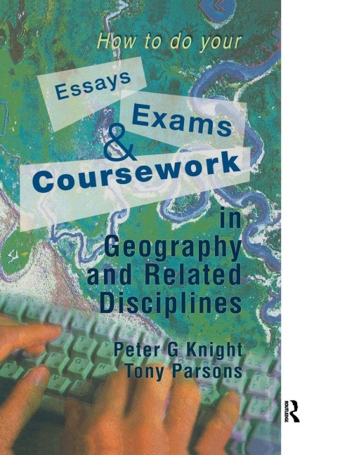 How to do your Essays, Exams and Coursework in Geography and Related Disciplines - Peter Knight, Tony Parsons