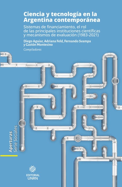Ciencia y tecnología en la Argentina contemporánea - Diego Aguiar, Adriana Feld, Fernando Svampa, Gastón Montesino