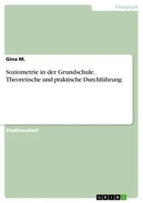 Soziometrie in der Grundschule. Theoretische und praktische Durchführung - Gina M.