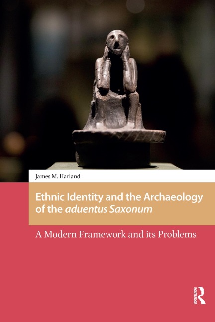 Ethnic Identity and the Archaeology of the aduentus Saxonum - James M. Harland