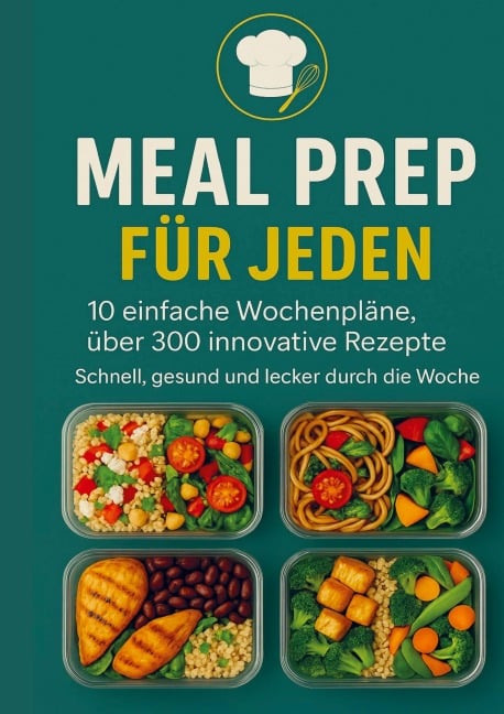 Meal Prep für Jeden: 10 einfache Wochenpläne, über 300 innovative Rezepte-Schnell, gesund und lecker durch die Woche - Erika Walter