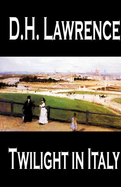 Twilight in Italy by D. H. Lawrence, Travel, Europe, Italy - D. H. Lawrence