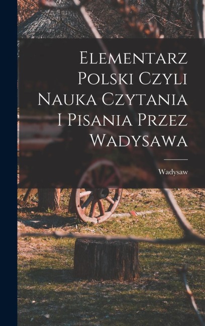 Elementarz polski czyli nauka czytania i pisania przez Wadysawa - Wadysaw Dyniewicz