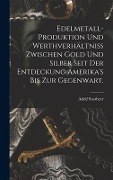 Cover-Bild zum Titel 'Edelmetall-Produktion und Werthverhältniss zwischen Gold und Silber seit der Entdeckung Amerika's bis zur Gegenwart.' von 'Adolf Soetbeer'