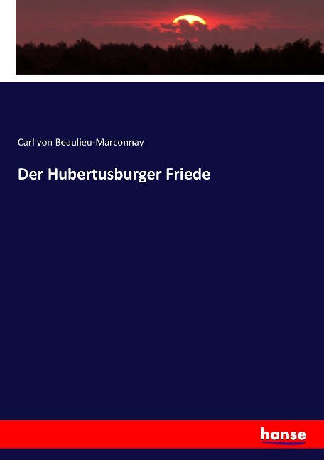 Der Hubertusburger Friede - Carl Von Beaulieu-Marconnay