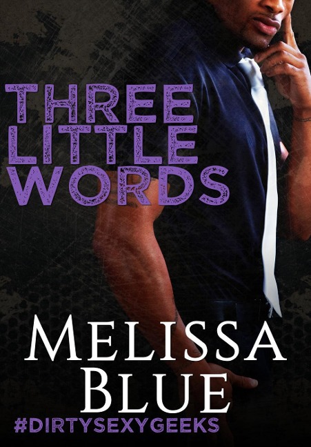 Three Little Words (#dirtysexygeeks, #4) - Melissa Blue