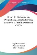 Errori Di Gioventu; Un Pregiudizio; La Dote; Nerone; La Moda; I Tiranni Domestici (1872) - Napoleone Perelli, Parmenio Bettoli, Ettore Dominici