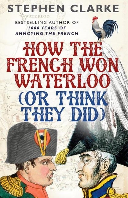 How the French Won Waterloo (or Think They Did) - Stephen Clarke