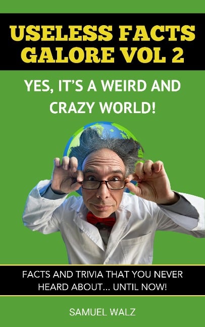 Useless Facts Galore - Yes, It's A Weird And Crazy World! Vol 2. (Volume 2, #1) - Samuel Walz