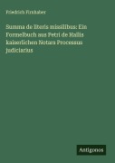 Cover-Bild zum Titel 'Summa de literis missilibus: Ein Formelbuch aus Petri de Hallis kaiserlichen Notars Processus judiciarius' von 'Friedrich Firnhaber'