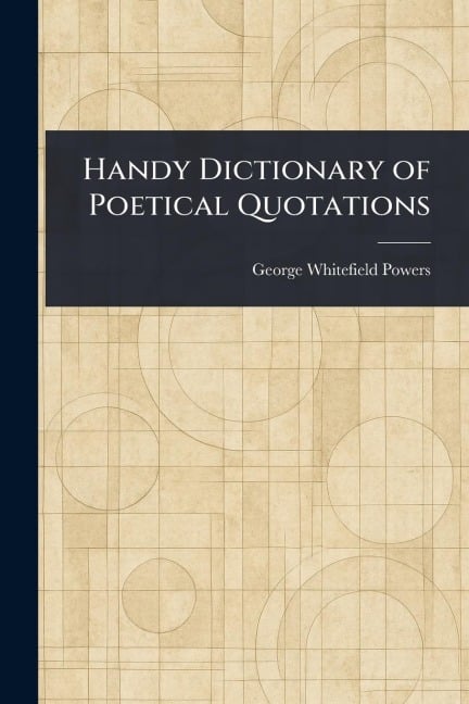 Handy Dictionary of Poetical Quotations - George Whitefield Powers