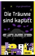Cover-Bild zum Titel 'Die Träume sind kaputt' von 'Skye Gänseblum'