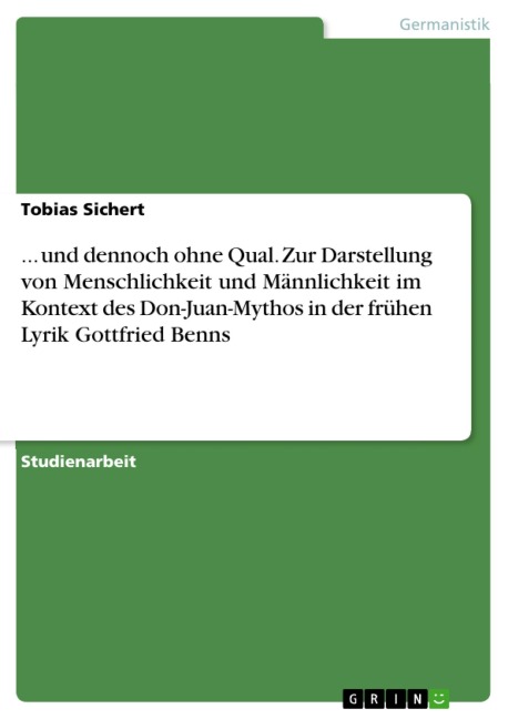 ... und dennoch ohne Qual. Zur Darstellung von Menschlichkeit und Männlichkeit im Kontext des Don-Juan-Mythos in der frühen Lyrik Gottfried Benns - Tobias Sichert