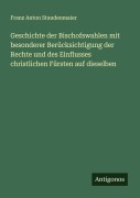 Cover-Bild zum Titel 'Geschichte der Bischofswahlen mit besonderer Berücksichtigung der Rechte und des Einflusses christlichen Fürsten auf dieselben' von 'Franz Anton Staudenmaier'