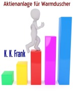Cover-Bild zum Titel 'Aktienanlage für Warmduscher' von 'K. K. Frank'