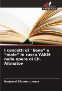 Cover-Bild zum Titel 'I concetti di "bene" e "male" in russo YAKM nelle opere di Ch. Aitmatov' von 'Nurjamal Chonmurunova'