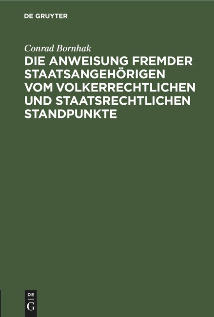 Die Anweisung fremder Staatsangehörigen vom volkerrechtlichen und staatsrechtlichen Standpunkte - Conrad Bornhak