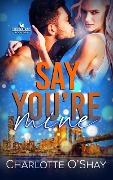 Cover-Bild zum Titel 'Say You're Mine (Fortunato Family, #2)' von 'Charlotte O'Shay'