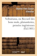 Cover-Bild zum Titel 'Voltairiana, Ou Recueil Des Bons Mots, Plaisanteries, Pensées Ingénieuses' von 'Charles-Yves Cousin D'Avallon'