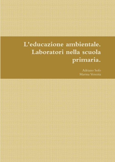 L'educazione ambientale. Laboratori nella scuola primaria. - Adriano Sofo, Marina Venezia