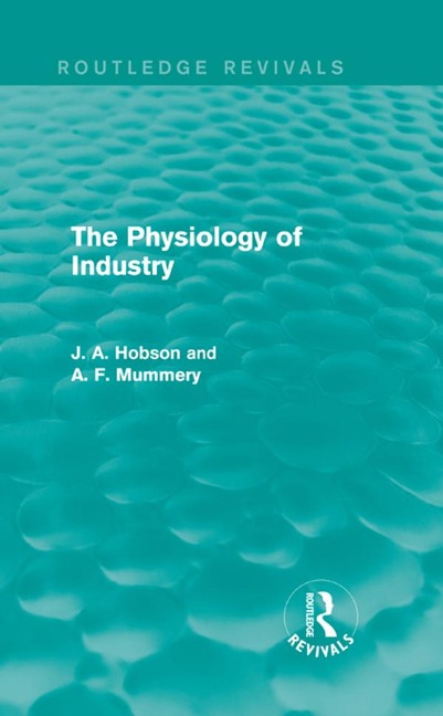 The Physiology of Industry (Routledge Revivals) - J. Hobson, A. Mummery