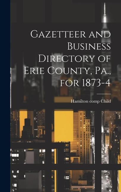 Gazetteer and Business Directory of Erie County, Pa., for 1873-4 - 