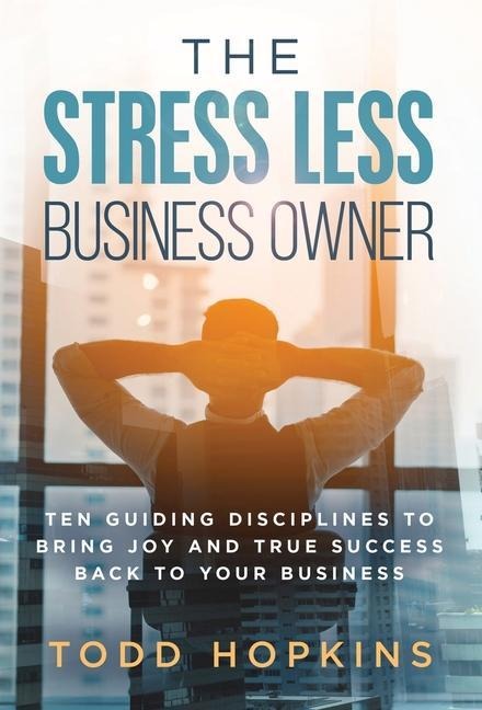 The Stress Less Business Owner - Todd Hopkins