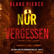Cover-Bild zum Titel 'Nur vergessen (Ein Cami Lark FBI-Spannungsthriller - Buch 4)' von 'Blake Pierce'