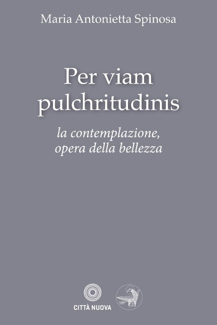 Per viam pulchritudinis. La contemplazione, opera della bellezza - Maria Antonietta Spinosa