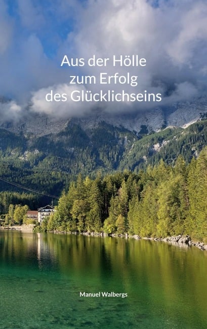 Aus der Hölle zum Erfolg des Glücklichseins - Manuel Walbergs