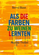 Cover-Bild zum Titel 'Als die Farben zu weinen lernten' von 'Bernd Blase'