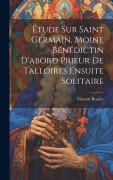 Cover-Bild zum Titel 'Étude Sur Saint Germain, Moine Bénédictin D'abord Prieur De Talloires Ensuite Solitaire' von 'Vincent Brasier'