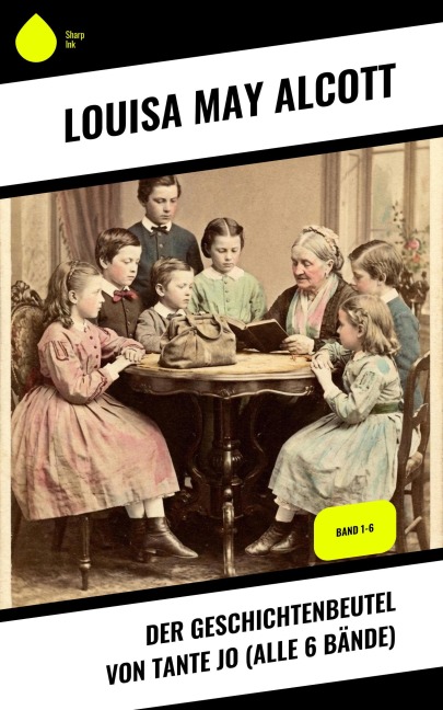 Der Geschichtenbeutel von Tante Jo (Alle 6 Bände) - Louisa May Alcott