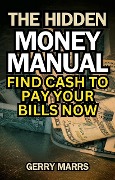 The Hidden Money Manual: Find Cash to Pay Your Bills Now - Gerry Marrs