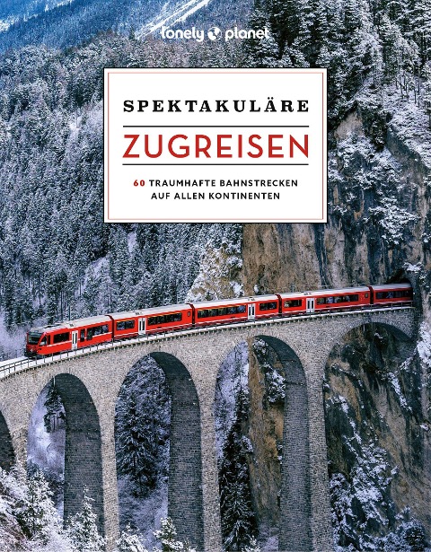 LONELY PLANET Bildband Spektakuläre Zugreisen - Lonely Planet Verlag