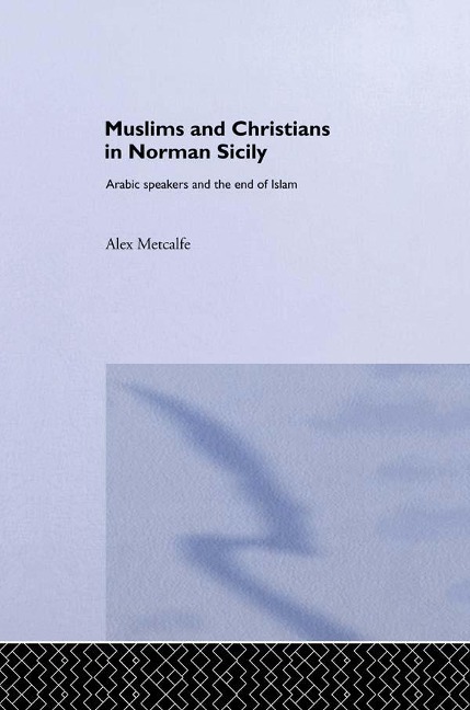 Muslims and Christians in Norman Sicily - Alexander Metcalfe, Alex Metcalfe